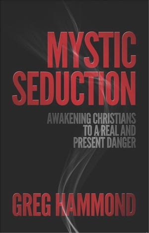 Mystic Seduction: Awakening Christians to a Real and Present Danger【電子書籍】[ Grego...