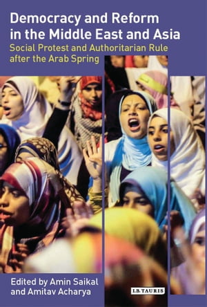 Democracy and Reform in the Middle East and Asia Social Protest and Authoritarian Rule After the Arab Spring
