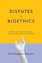 Disputes in Bioethics Abortion, Euthanasia, and Other Controversies