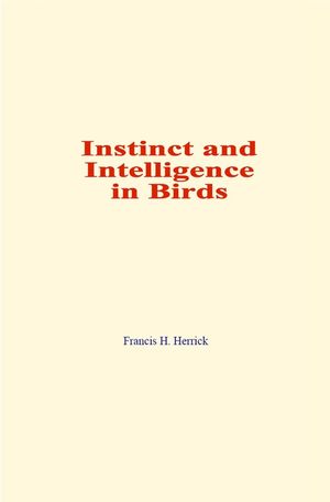 Instinct and Intelligence in Birds【電子書籍】[ Francis H. Herrick ]