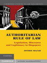 Authoritarian Rule of Law Legislation, Discourse and Legitimacy in Singapore