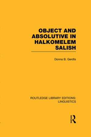 Object and Absolutive in Halkomelem Salish (RLE Linguistics F: World Linguistics)【電子書籍】[ Donna B. Gerdts ]