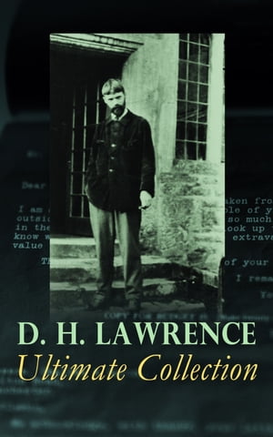 D. H. LAWRENCE - Ultimate Collection 17 Novels, 68 Short Stories, 500+ Poems & Verses, Plays, Travel Writings, Literary Essays and Biography