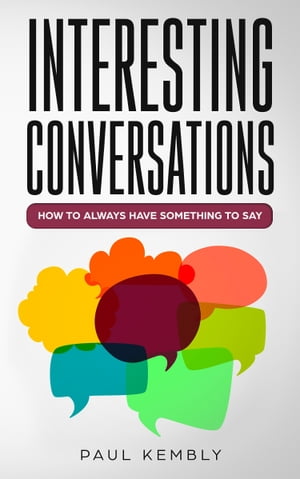 Interesting Conversations: How to Always Have Something to Say