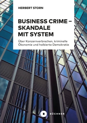 Business Crime ? Skandale mit System ?ber Konzernverbrechen, kriminelle ?konomie und halbierte Demokratie【電子書籍】[ Herbert Storn ]