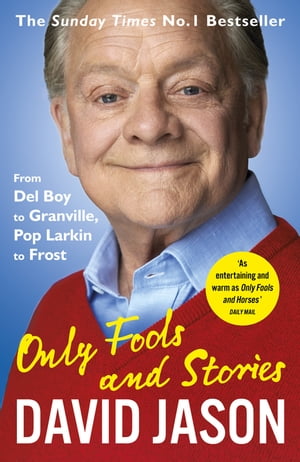 Only Fools and Stories From Del Boy to Granville, Pop Larkin to Frost【電子書籍】[ David Jason ]