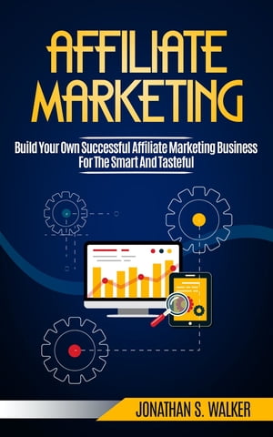 Affiliate Marketing Build Your Own Successful Affiliate Marketing Business from Zero to 6 Figures【電子書籍】[ JONATHAN S. WAL..