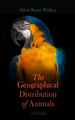 The Geographical Distribution of Animals (Vol.1&2) With a Study of the Relations of Living and Extinct Faunas as Elucidating the Past Changes of the Earth's Surface