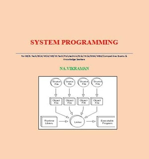 SYSTEM PROGRAMMING For BE/B.TECH/BCA/MCA/ M.TECH/Diploma/B.Sc/M.Sc/MA/ BA/Competitive Exams &Knowledge SeekersŻҽҡ[ VIKRAMAN N ]