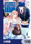 悪役令嬢は隣国の王太子に溺愛される【分冊版】　108