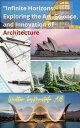 Infinite Horizons: Exploring the Art, Science, and Innovation of Architecture 【電子書籍】 Mustafa A.B