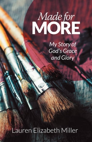 Made for More My Story of God’s Grace and Glory【電子書籍】[ Lauren Elizabeth Miller ]