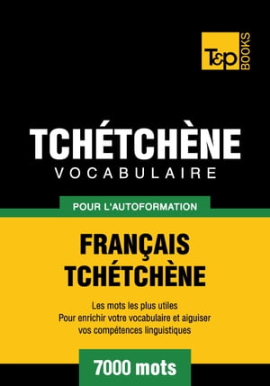 Vocabulaire Français-Tchétchène pour l'autoformation - 7000 mots les plus courants