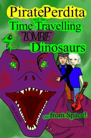 Pirate Perdita and the Time Travelling Zombie Dinosaurs...from Space!