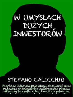 W umys?ach du?ych inwestor?w Podr?? do odkrycia psychologii stosowanej przez najwi?kszych inwestor?w wszechczas?w poprzez aforyzmy, biografie, cytaty i analizy operacyjne【電子書籍】[ Stefano Calicchio ]