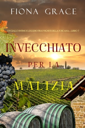 Invecchiato per la Malizia (Un Giallo Intimo tra i Vigneti della ToscanaーLibro 7)