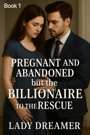 Pregnant and Abandoned but the Billionaire to the Rescue【電子書籍】[ Lady Dreamer ]