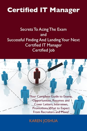 Certified IT Manager Secrets To Acing The Exam and Successful Finding And Landing Your Next Certified IT Manager Certified Job【電子書籍】[ Karen Joshua ]