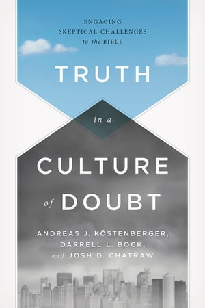 Truth in a Culture of Doubt Engaging Skeptical Challenges to the Bible【電子書籍】[ Andreas J. K?stenberger ]