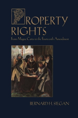 Property Rights From Magna Carta to the Fourteenth AmendmentŻҽҡ[ Bernard Siegan ]