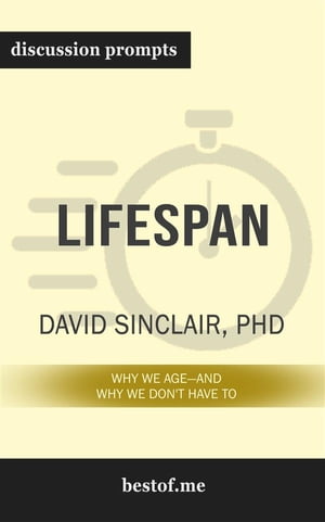 Summary: “Lifespan: Why We Age - and Why We Don't Have To” by David A. Sinclair - Discussion Prompts