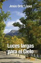 Luces largas para el Cielo【電子書籍】 Jes s Ortiz L pez