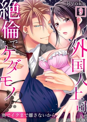 【合本版】外国人上司は絶倫でケダモノ！？奥でイクまで離さないから　VOL.9(25-27話)　：9