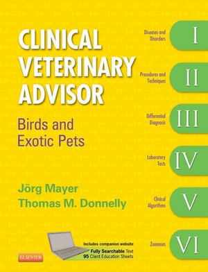 Clinical Veterinary Advisor Birds and Exotic Pets【電子書籍】 Joerg Mayer, Dr.med.vet., M.Sc. Dip. ABVP (exotic companion mammal), DECZM (small mammal)