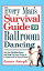 Every Man's Survival Guide to Ballroom Dancing: Ace Your Wedding Dance and Keep Cool on a Cruise, at a Formal, and in Dance Classes