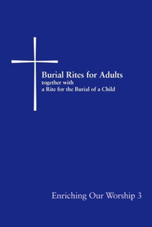 Burial Rites for Adults Together with a Rite for the Burial of a Child Enriching Our Worship 3