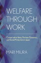 Welfare through Work Conservative Ideas, Partisan Dynamics, and Social Protection in Japan