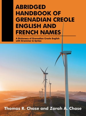 Abridged Handbook of Grenadian Creole English and French Names A Dictionary of Grenadian Creole English with Grammar Syntax【電子書籍】 Thomas R. Chase
