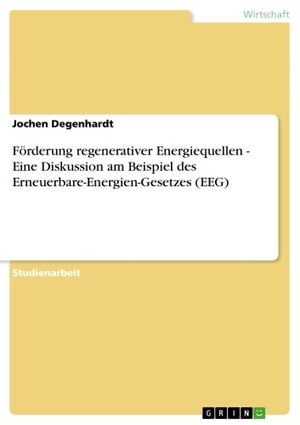 F?rderung regenerativer Energiequellen - Eine Diskussion am Beispiel des Erneuerbare-Energien-Gesetzes (EEG) Eine Diskussion am Beispiel des Erneuerbare-Energien-Gesetzes (EEG)