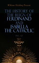 The History of the Reign of Ferdinand and Isabella the Catholic (Vol. 1-3) Complete Edition