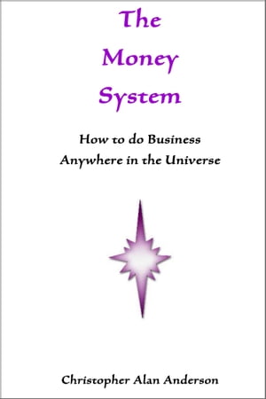 The Money System: How to Do Business Anywhere In the Universe