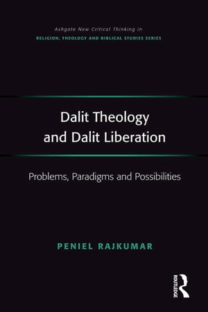 Dalit Theology and Dalit Liberation Problems, Paradigms and Possibilities【電子書籍】[ Peniel Rajkumar ]