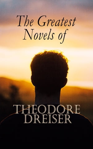 The Greatest Novels of Theodore Dreiser Modern Classics Series: Sister Carrie, An American Tragedy, The Genius, Jennie Gerhardt, The Financier, The Titan & The Stoic