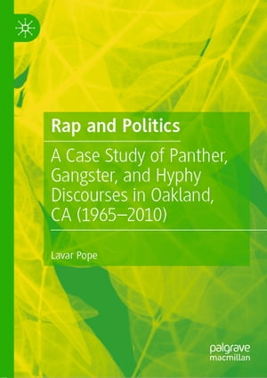 Rap and Politics A Case Study of Panther, Gangster, and Hyphy Discourses in Oakland, CA (1965-2010)【電子書籍】 Lavar Pope