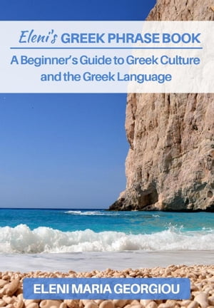 Eleni's Greek Phrase Book: A Beginner's Guide to Greek Culture and the...