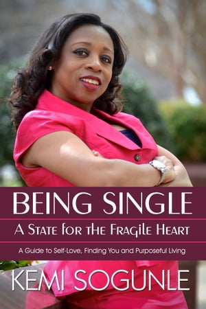 Being Single: A State For The Fragile Heart. A guide to self-love, finding you and purpose.