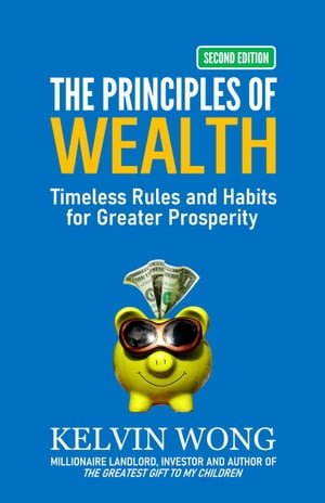 The Principles of Wealth: Timeless Rules and Habits for Greater Prosperity【電子書籍】[ Kelvin Wong ]