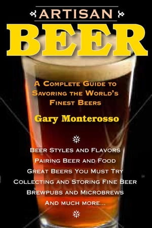 Artisan Beer A Complete Guide to Savoring the World's Finest Beers