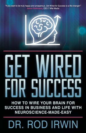 Get Wired for Success How to Wire Your Brain for Success in Business and Life with Neuroscience-made-easy!【電子書籍】[ Dr. Rod Irwin ]