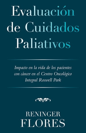 Evaluaci?n De Cuidados Paliativos Impacto En La Vida De Los Pacientes Con C?ncer En El Centro Oncol?gico Integral Roswell Park