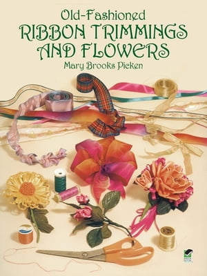 Old-Fashioned Ribbon Trimmings and Flowers【電子書籍】[ Mary Brooks Picken ]