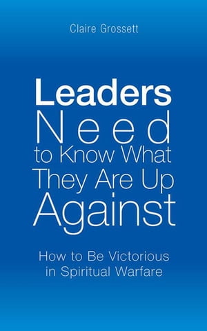 ŷKoboŻҽҥȥ㤨Leaders Need to Know What They Are up Against How to Be Victorious in Spiritual WarfareŻҽҡ[ Claire Grossett ]פβǤʤ468ߤˤʤޤ