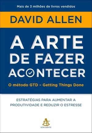 A arte de fazer acontecer: O m todo GTD - Getting Things Done Estrat gias para aumentar a produtividade e reduzir o estresse【電子書籍】 David Allen