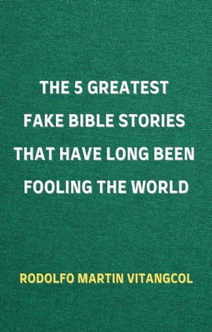 The 5 Greatest Fake Bible Stories That Have Long Been Fooling the World