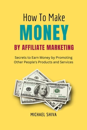 How To Make Money By Affiliate Marketing How to Make Money, #2【電子書籍】[ Michael Shiva ]