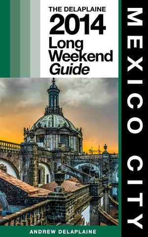 MEXICO CITY - The Delaplaine 2014 Long Weekend Guide